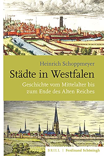 Städte in Westfalen: Geschichte vom Mittelalter bis zum Ende des Alten Reiches (Studien und Quellen zur Westfälischen Geschichte) von Brill | Schöningh