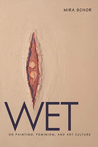 Wet: On Painting, Feminism, and Art Culture (University Museum Symposium Series; 6) von Duke University Press