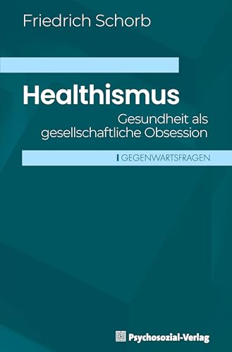 Healthismus: Gesundheit als gesellschaftliche Obsession (Gegenwartsfragen) von Psychosozial-Verlag