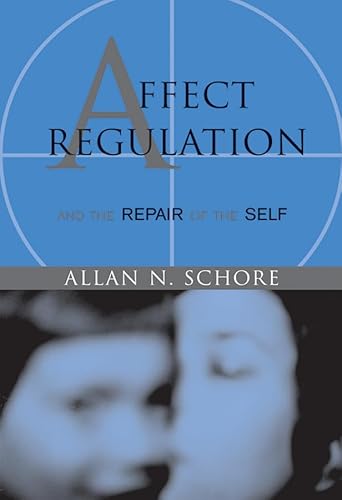 Affect Regulation & the Repair of the Self (Norton Series on Interpersonal Neurobiology, Band 0)