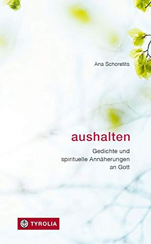Aushalten: Gedichte und spirituelle Annäherungen an Gott von Tyrolia Verlagsanstalt Gm