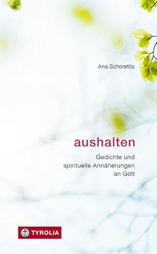 Aushalten: Gedichte und spirituelle Annäherungen an Gott