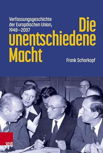 Die unentschiedene Macht: Verfassungsgeschichte der Europäischen Union, 1948-2007 von Vandenhoeck & Ruprecht