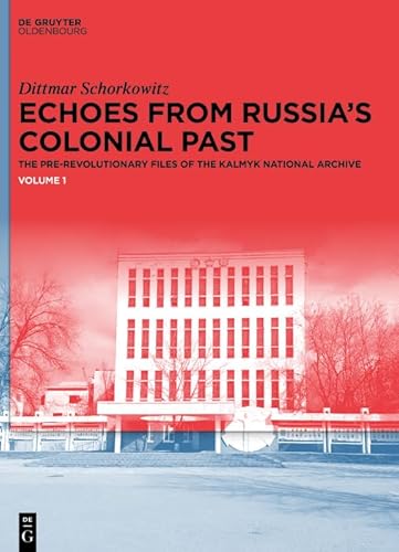 Echoes from Russia's Colonial Past: The Pre-revolutionary Files of the Kalmyk National Archive von De Gruyter Oldenbourg