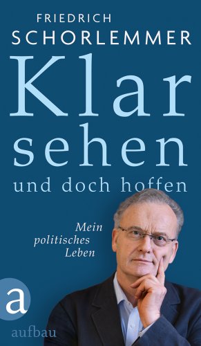 Klar sehen und doch hoffen: Mein politisches Leben