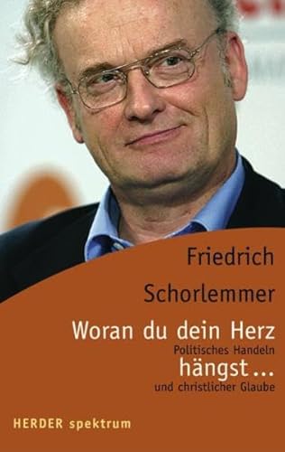 Woran du dein Herz hängst...: Politisches Handeln und christlicher Glaube (Herder Spektrum)