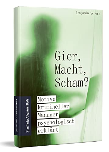 Gier, Macht, Scham?: Motive krimineller Manager psychologisch erklärt von Frankfurter Allgem.Buch