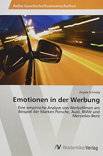 Emotionen in der Werbung: Eine empirische Analyse von Werbefilmen am Beispiel der Marken Porsche, Audi, BMW und Mercedes-Benz von AV Akademikerverlag