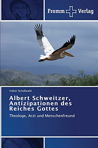 Albert Schweitzer, Antizipationen des Reiches Gottes: Theologe, Arzt und Menschenfreund Albert Schweitzer, Antizipationen des Reiches Gottes: Theologe, Arzt und Menschenfreund