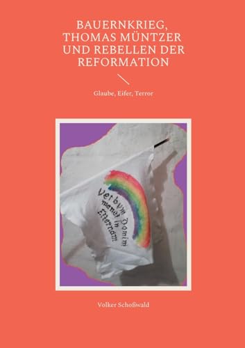 Bauernkrieg, Thomas Müntzer und Rebellen der Reformation: Glaube, Eifer, Terror von BoD – Books on Demand