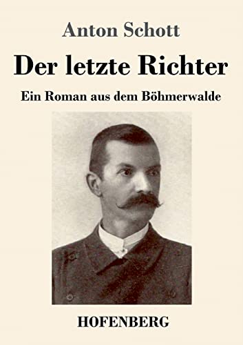 Der letzte Richter: Ein Roman aus dem Böhmerwalde von Hofenberg