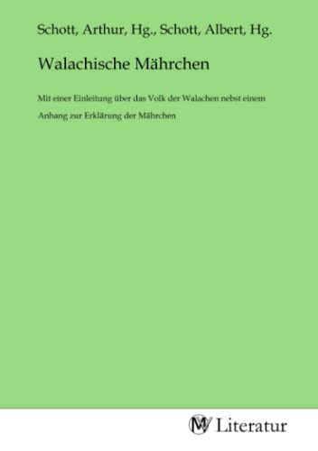 Walachische Mährchen: Mit einer Einleitung über das Volk der Walachen nebst einem Anhang zur Erklärung der Mährchen von MV-Literatur