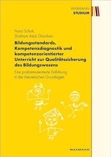 Bildungsstandards, Kompetenzdiagnostik und kompetenzorientierter Unterricht zur Qualitätssicherung des Bildungswesens: Eine problemorientierte ... theoretischen Grundlagen (Waxmann Studium)