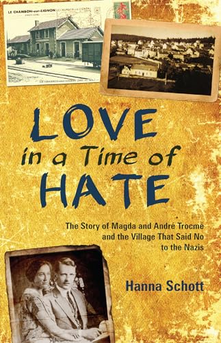 Love in a Time of Hate: The Story of Magda and Andre Trocme and the Village That Said No to the Nazis