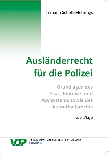 Ausländerrecht für die Polizei: Grundlagen des Visa-, Einreise- und Asylsystems sowie des Aufenthaltsrechts (VDP-Fachbuch) von Deutsche Polizeiliteratur