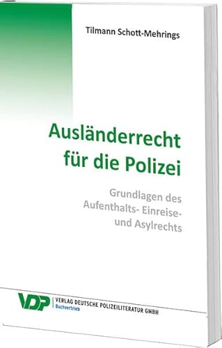 Ausländerrecht für die Polizei: Grundlagen des Visa-, Einreise- und Asylsystems sowie des Aufenthaltsrechts (VDP-Fachbuch)