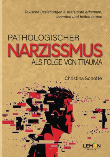 Pathologischer Narzissmus als Folge von Trauma: Toxische Beziehungen & Kreisläufe erkennen, beenden und heilen lernen