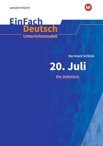 EinFach Deutsch Unterrichtsmodelle: Bernhard Schlink: 20. Juli. Ein Zeitstück Gymnasiale Oberstufe von Westermann Schulbuchverlag
