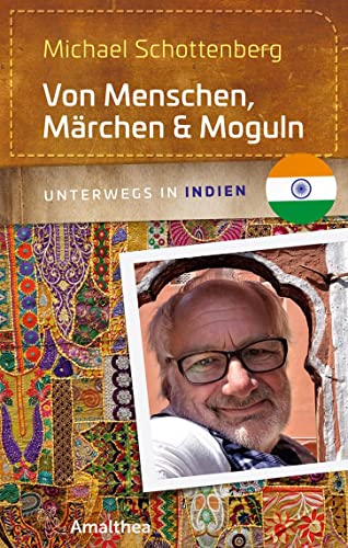 Von Menschen, Märchen & Moguln: Unterwegs in Indien (Unterwegs mit Michael Schottenberg) von Amalthea Verlag