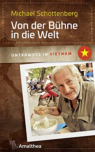 Von der Bühne in die Welt: Unterwegs in Vietnam (Unterwegs mit Michael Schottenberg)