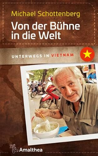 Von der Bühne in die Welt: Unterwegs in Vietnam (Unterwegs mit Michael Schottenberg) von Amalthea Verlag