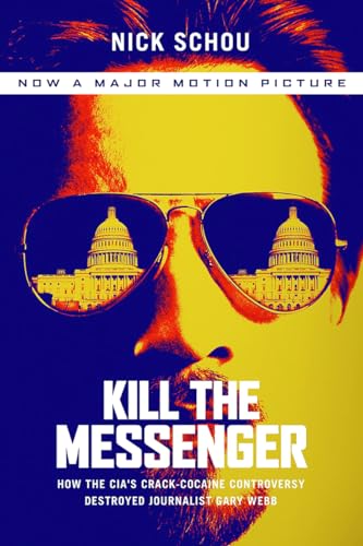 Kill the Messenger: How the CIA's Crack-Cocaine Controversy Destroyed Journalist Gary Webb