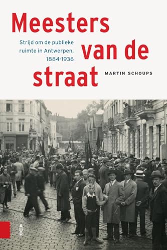 Meesters van de straat: strijd om de publieke ruimte in Antwerpen, 1884-1936 Meesters van de straat: strijd om de publieke ruimte in Antwerpen, 1884-1936 von Amsterdam University Press