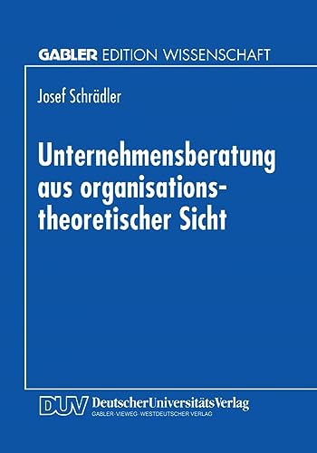 Unternehmensberatung aus organisationstheoretischer Sicht (German Edition): Diss. von Deutscher Universitätsverlag