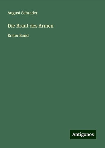 Die Braut des Armen: Erster Band von Antigonos Verlag