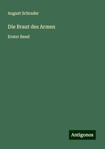 Die Braut des Armen: Erster Band von Antigonos Verlag