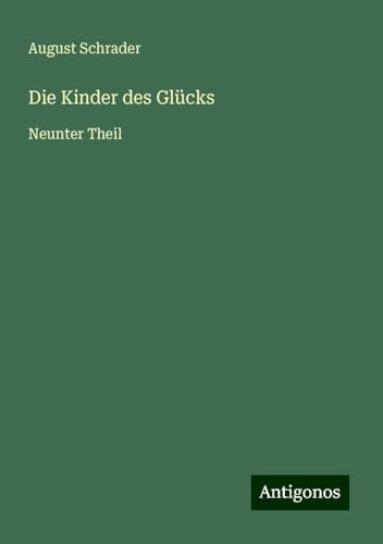 Die Kinder des Glücks: Neunter Theil von Antigonos Verlag
