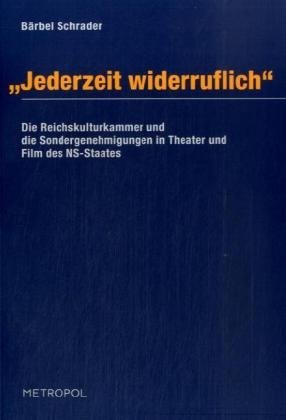 „Jederzeit widerruflich“: Die Reichskulturkammer und die Sondergenehmigungen in Theater und Film des NS-Staates 1933–1945 „Jederzeit widerruflich“: Die Reichskulturkammer und die Sondergenehmigungen in Theater und Film des NS-Staates 1933–1945
