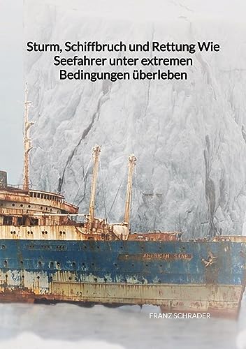 Sturm, Schiffbruch und Rettung Wie Seefahrer unter extremen Bedingungen überleben: DE