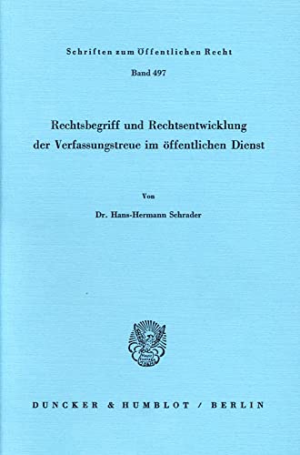 Rechtsbegriff und Rechtsentwicklung der Verfassungstreue im öffentlichen Dienst.: Dissertationsschrift (Schriften zum Öffentlichen Recht)