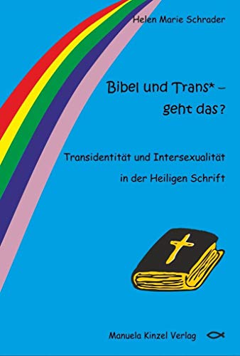 Bibel und Trans* – geht das ?: Transidentität und Intersexualität in der Heiligen Schrift von Manuela Kinzel Verlag