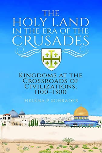 The Holy Land In The Era Of The Crusades: Kingdoms At The Crossroads Of Civilizations, 1100-1300 The Holy Land In The Era Of The Crusades: Kingdoms At The Crossroads Of Civilizations, 1100-1300 von Pen and Sword History