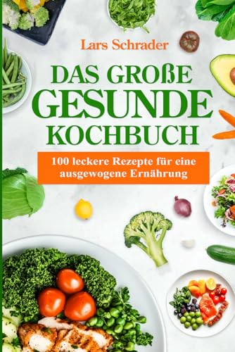 Das große gesunde Kochbuch: 100 leckere Rezepte für eine ausgewogene Ernährung von Independently published