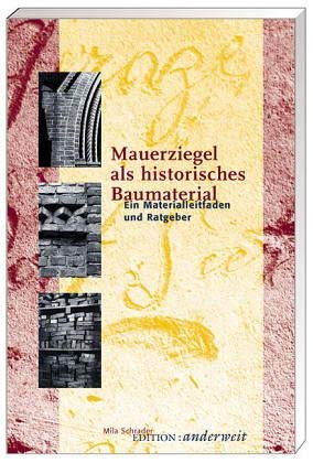 Mauerziegel als historisches Baumaterial: Ein Materialleitfaden und Ratgeber von Edition :anderweit Verlag
