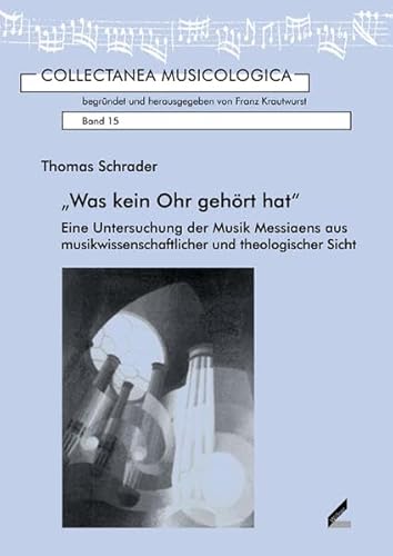 "Was kein Ohr gehört hat": Eine Untersuchung der Musik Messiaens aus musikwissenschaftlicher und theologischer Sicht (Collectanea Musicologica) von Hollitzer Wissenschaftsverlag