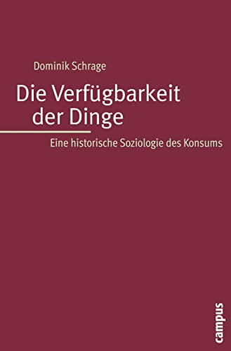 Die Verfügbarkeit der Dinge: Eine historische Soziologie des Konsums