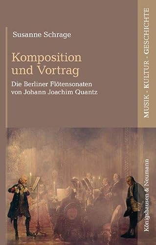 Komposition und Vortrag: Die Berliner Flötensonaten von Johann Joachim Quantz (Musik – Kultur – Geschichte) von Königshausen & Neumann