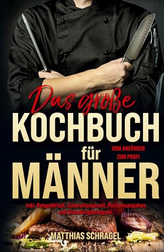 Das große Kochbuch für Männer – Das Männerkochbuch vom Anfänger zum Profi: 155 bodenständige & herzhafte Rezepte – mit Ratgeber, Zubereitungszeiten, Portionsgrößen & Schwierigkeitsstufen. Das große Kochbuch für Männer – Das Männerkochbuch vom Anfänger zum Profi: 155 bodenständige & herzhafte Rezepte – mit Ratgeber, Zubereitungszeiten, Portionsgrößen & Schwierigkeitsstufen. von tredition