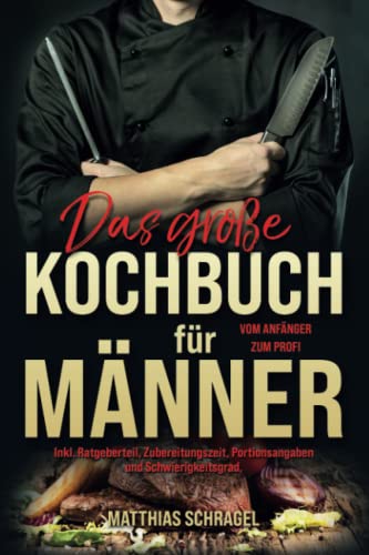 Das große Kochbuch für Männer: Vom Anfänger zum Profi mit 155 bodenständigen und herzhaften Rezepten. Inkl. Ratgeberteil, Zubereitungszeit, Portionsangaben und Schwierigkeitsgrad. Das große Kochbuch für Männer: Vom Anfänger zum Profi mit 155 bodenständigen und herzhaften Rezepten. Inkl. Ratgeberteil, Zubereitungszeit, Portionsangaben und Schwierigkeitsgrad.