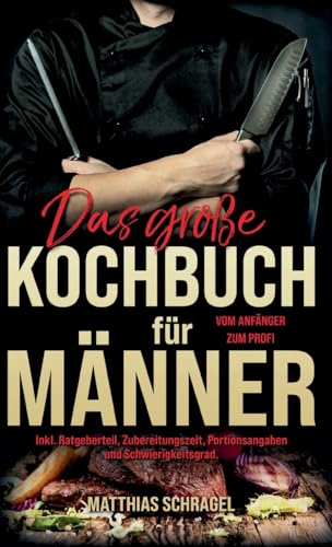 Das große Kochbuch für Männer: Vom Anfänger zum Profi mit 155 bodenständigen und herzhaften Rezepten. Inkl. Ratgeberteil, Zubereitungszeit, Portionsangaben und Schwierigkeitsgrad.