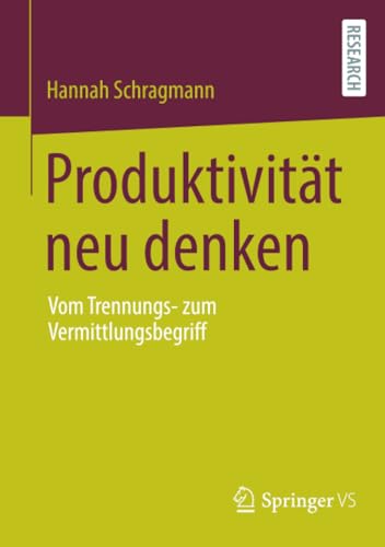 Produktivität neu denken: Vom Trennungs- zum Vermittlungsbegriff von Springer VS