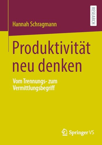 Produktivität neu denken: Vom Trennungs- zum Vermittlungsbegriff von Springer VS