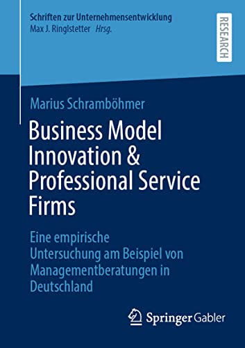 Business Model Innovation & Professional Service Firms: Eine empirische Untersuchung am Beispiel von Managementberatungen in Deutschland (Schriften zur Unternehmensentwicklung) von Springer Gabler