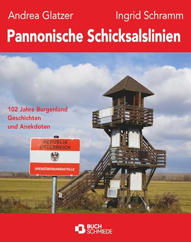Pannonische Schicksalslinien: 102 Jahre Burgenland - Geschichten und Anekdoten von Buchschmiede von Dataform Media GmbH