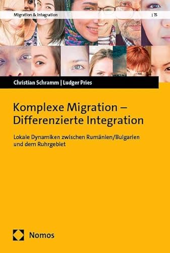 Komplexe Migration – Differenzierte Integration: Lokale Dynamiken zwischen Rumänien/Bulgarien und dem Ruhrgebiet (Migration & Integration) von Nomos