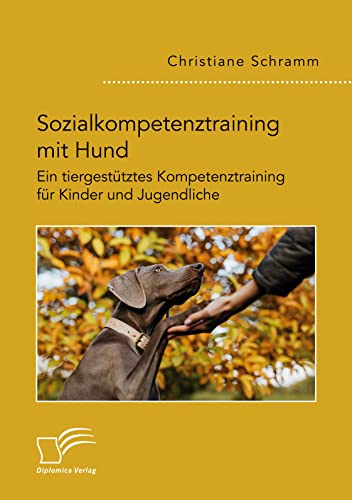 Sozialkompetenztraining mit Hund. Ein tiergestütztes Kompetenztraining für Kinder und Jugendliche von Diplomica Verlag